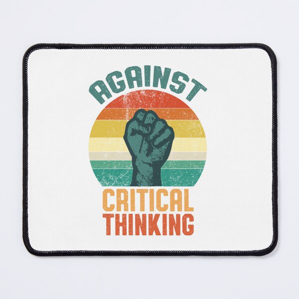 Item preview, Against Critical Thinking designed and sold by SorryFrog.