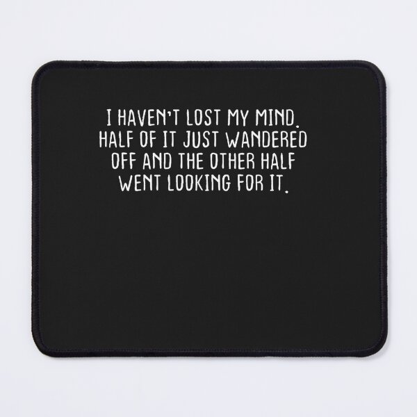 Item preview, I Haven't Lost Mind Half of It Just Wandered Off designed and sold by Pitchou07.