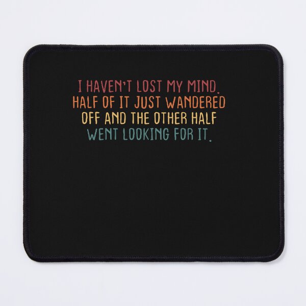 Item preview, I Haven't Lost Mind Half of It Just Wandered Off designed and sold by Pitchou07.