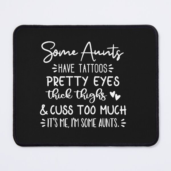 Item preview, Some Aunts Have Tattoos Pretty Eyes & Cuss Too Much It's Me  designed and sold by Pitchou07.
