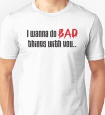 I Wanna Do BAD Things With You (True Blood) Unisex T-Shirt