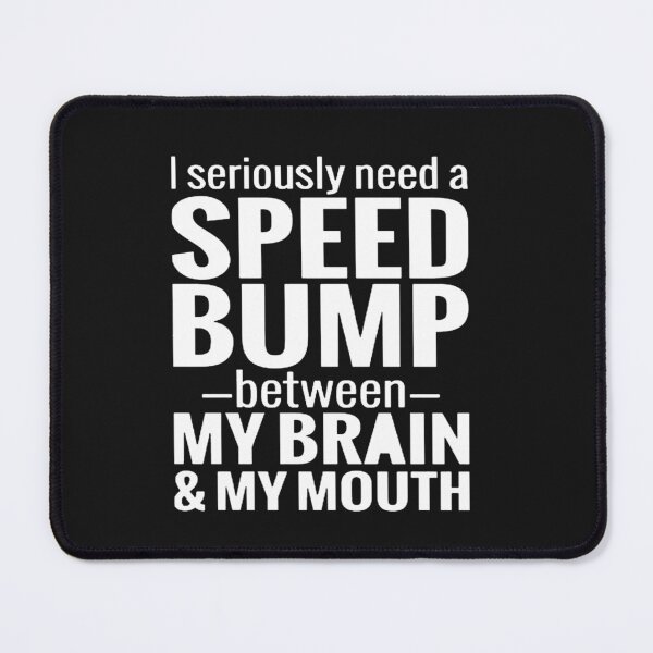 Item preview, I need a speed bump between my brain and my mouth designed and sold by Pitchou07.