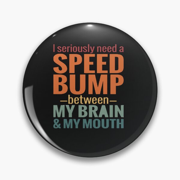 Item preview, I need a speed bump between my brain and my mouth designed and sold by Pitchou07.