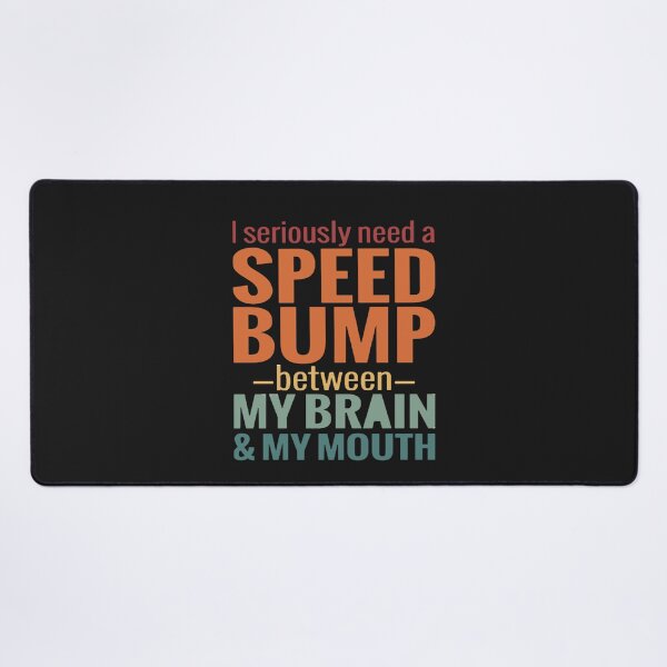 Item preview, I need a speed bump between my brain and my mouth designed and sold by Pitchou07.