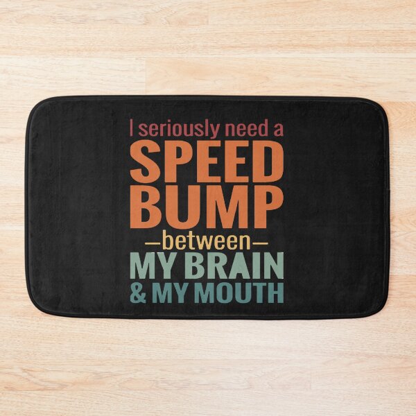 Item preview, I need a speed bump between my brain and my mouth designed and sold by Pitchou07.