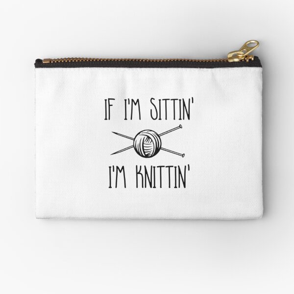 If I'm Sittin' I'm Knittin' Zipper Pouch