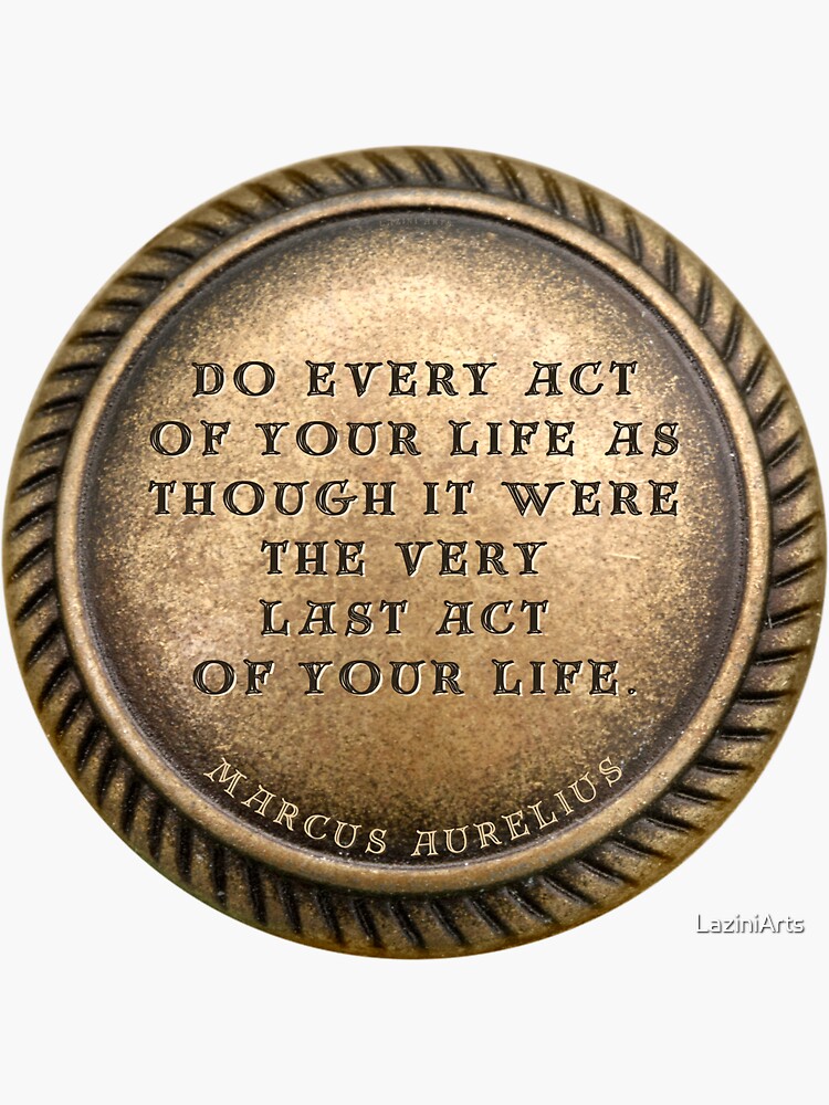 Marcus Aurelius Quote  Do every act of your life as though it were the  very last act of your life.  Sticker for Sale by LaziniArts | Redbubble