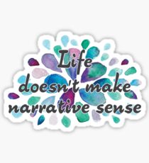 Life Doesn't Make Narrative Sense Sticker