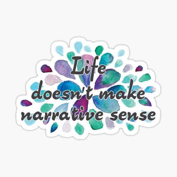 Item preview, Life Doesn't Make Narrative Sense designed and sold by Kt Designs.