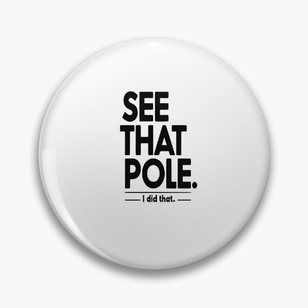 Item preview, See that pole... I Did That Pole. designed and sold by TeesYouWant.