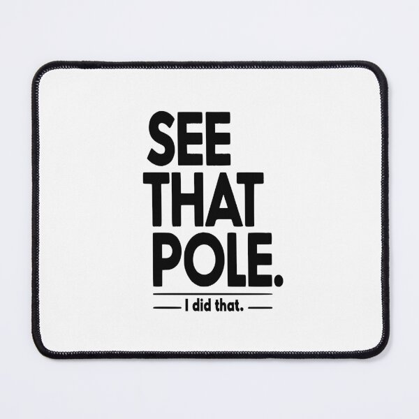 Item preview, See that pole... I Did That Pole. designed and sold by TeesYouWant.