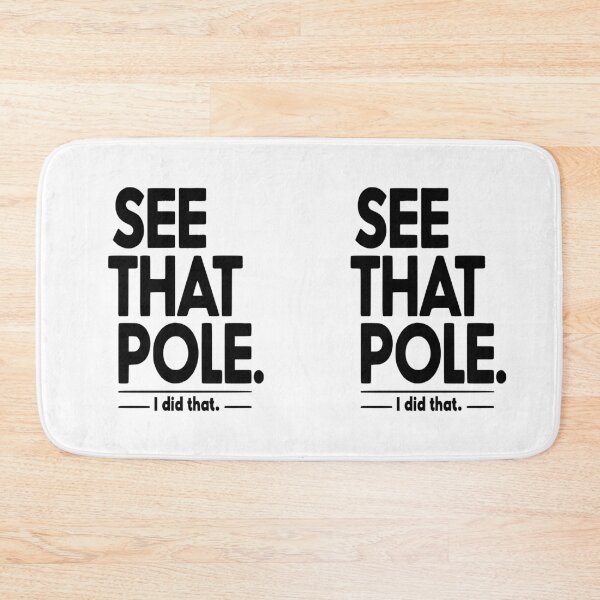 Item preview, See that pole... I Did That Pole. designed and sold by TeesYouWant.
