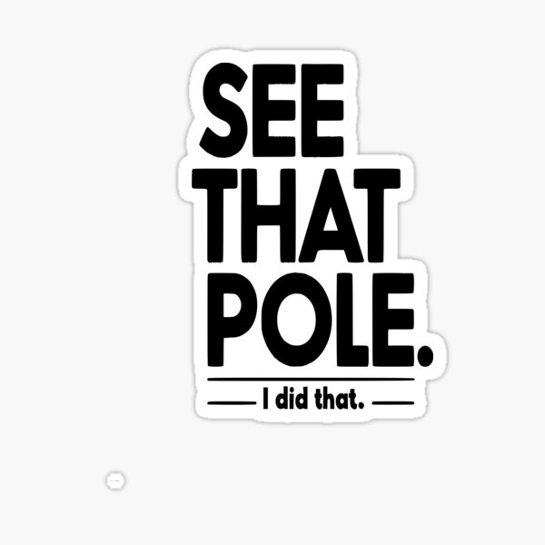 Item preview, See that pole... I Did That Pole. designed and sold by TeesYouWant.