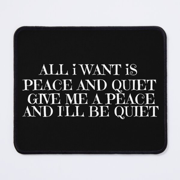 Item preview, ALL I WANT IS PEACE AND QUIET GIVE ME A PEACE AND I'LL BE QUIET designed and sold by manandi1.