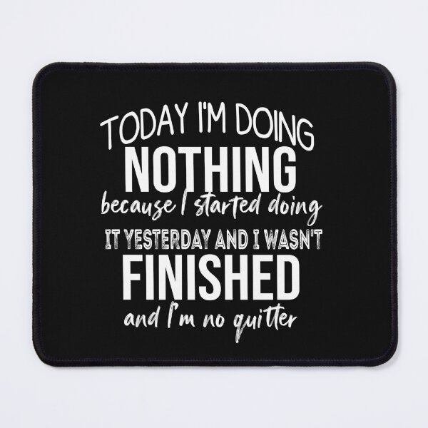 Item preview, Today I'm Doing Nothing Because I Started Doing It Yesterday designed and sold by Pitchou07.