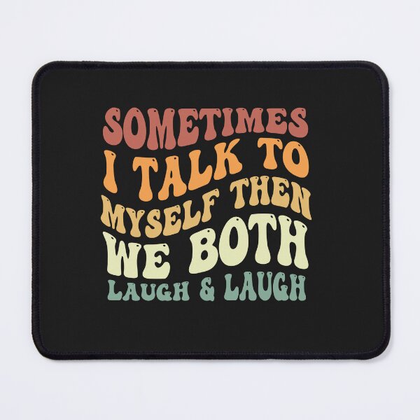 Item preview, Funny Sometimes I Talk To Myself Then We Both Laugh & Laugh designed and sold by Pitchou07.