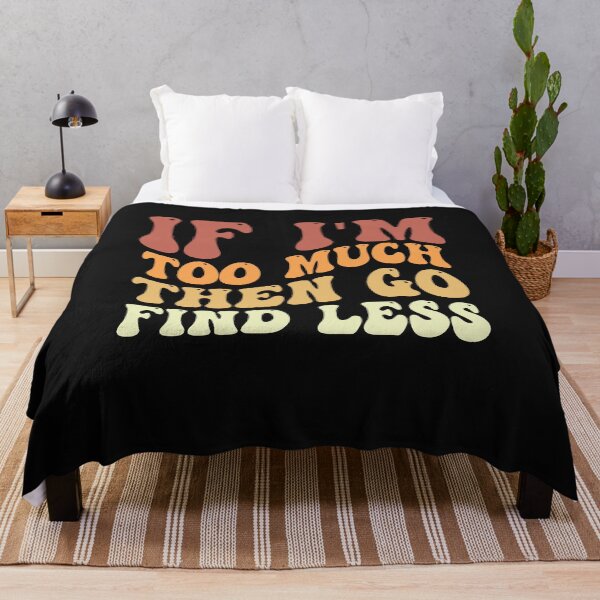 Item preview, If I'm Too Much Then Go Find Less Funny Quote designed and sold by Pitchou07.