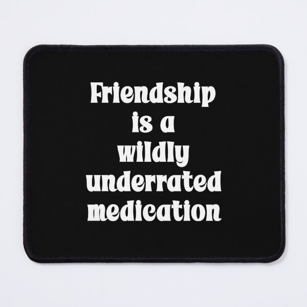Item preview, Friendship is a wildly underrated medication Funny Quote designed and sold by Gevover.