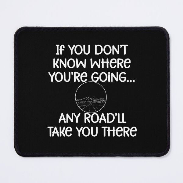 Item preview, If you don’t know where you’re going, any road’ll take you designed and sold by Gevover.
