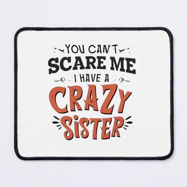 Item preview, you can't scare me i have a crazy sister designed and sold by Print_Fuse.