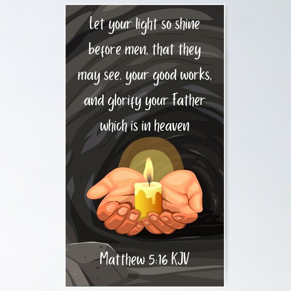 Matthew 5:16 Let your light so shine before men, that they may see your  good works, and glorify your Father which is in heaven., King James  Version (KJV)