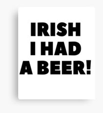 Irish I had a Beer Irish Sign Decor Blessing Gift Luck of the Irish Cheers and Beers Beer Birthday Beer Mug Glass Gift Canvas Print