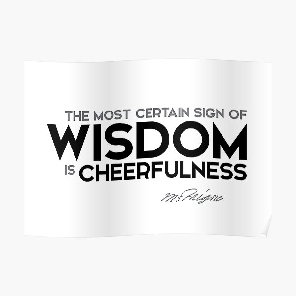 cheerfulness is wisdom - michel de montaigne Poster