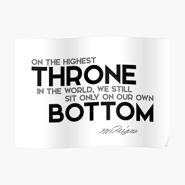 highest throne, bottom - michel de montaigne Poster