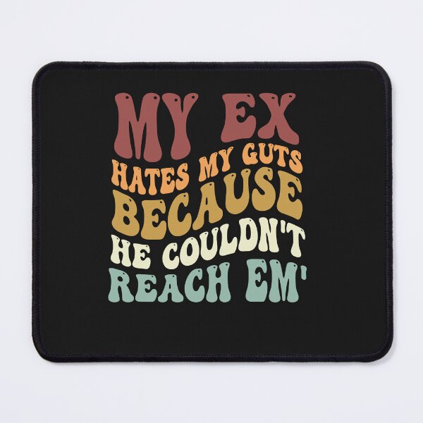 Item preview, My Ex Hates My Guts Because He Couldn't Reach Em' designed and sold by Pitchou07.