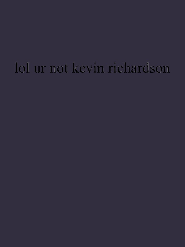 Lol ur nicht kevin richardson T-Shirt