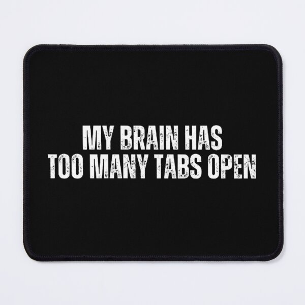 Item preview, My brain has too many tabs open. Sarcasm designed and sold by Sarcastic Quotes.