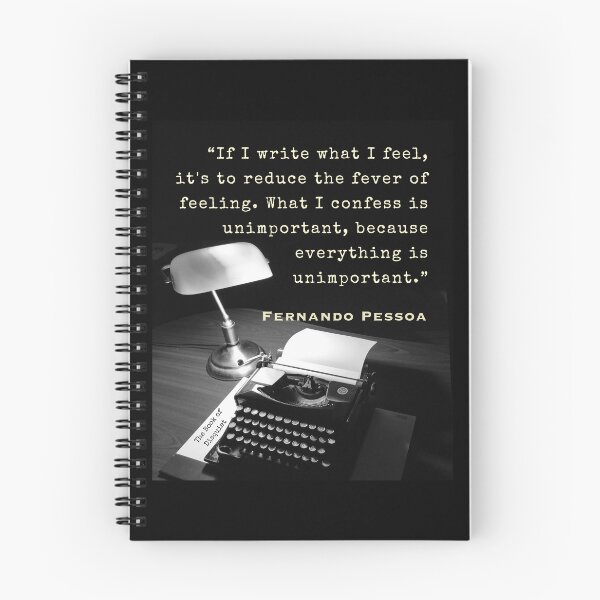 Item preview, Fernando Pessoa quote: If I write what I feel, it's to reduce the fever of feeling. What I confess is unimportant, because everything is unimportant. designed and sold by artbleed.