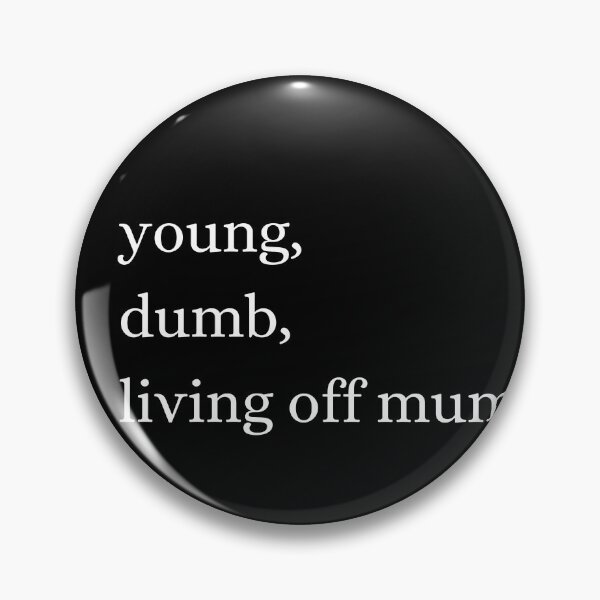 Item preview, young, dumb, living off mum designed and sold by thisisbluetiful.