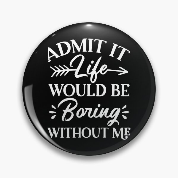 Item preview, Admit it life is boring without me designed and sold by Azrou shop.
