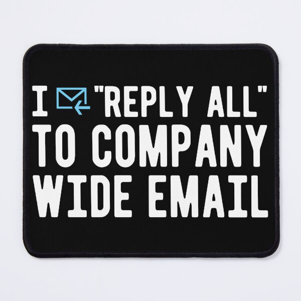Item preview, I REPLY ALL TO COMPANY WIDE EMAIL designed and sold by Mclickster.