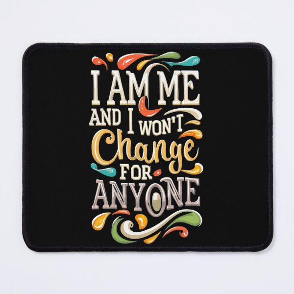 Item preview, I am me and I won't change for anyone designed and sold by TrendyPalette.