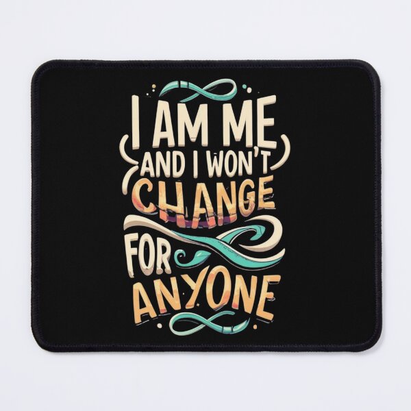 Item preview, I am me and I won't change for anyone designed and sold by TrendyPalette.