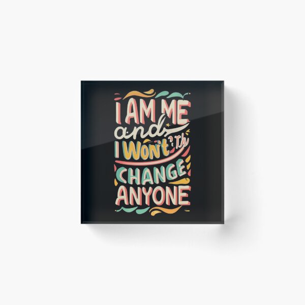 Item preview, I am me and I won't change for anyone designed and sold by TrendyPalette.