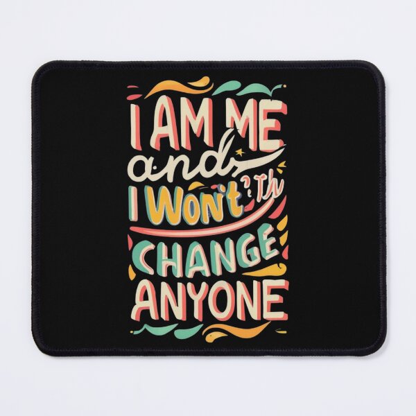 Item preview, I am me and I won't change for anyone designed and sold by TrendyPalette.