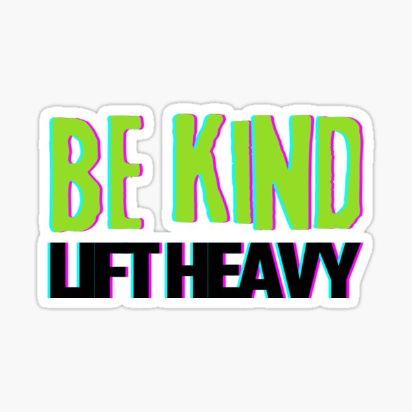 Be Kind. Lift Heavy Sticker