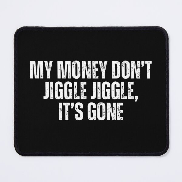 Item preview, My money don't jiggle jiggle, it's gone. Sarcasm designed and sold by Sarcastic Quotes.