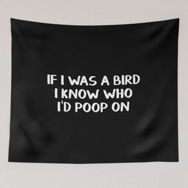 Item preview, If I was a bird I know who I'd poop on designed and sold by allthetees.