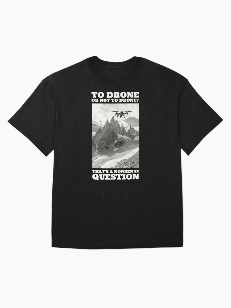 Thumbnail 3 of 7, Oversized T-Shirt, To Drone or Not To Drone, That's a Nonsense Question designed and sold by Teesamust.
