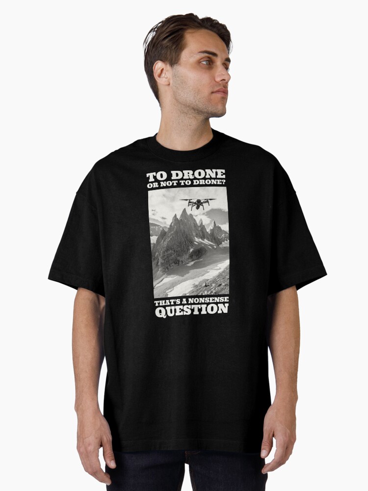 Thumbnail 2 of 7, Oversized T-Shirt, To Drone or Not To Drone, That's a Nonsense Question designed and sold by Teesamust.