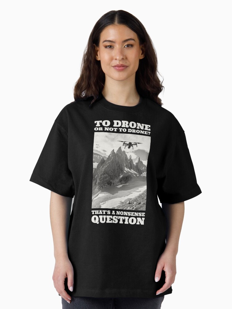 Thumbnail 1 of 7, Oversized T-Shirt, To Drone or Not To Drone, That's a Nonsense Question designed and sold by Teesamust.