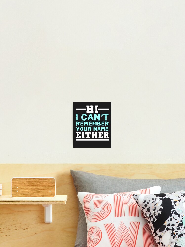 High School College Reunion Design Hi I Can T Remember Your Name Either Photographic Print