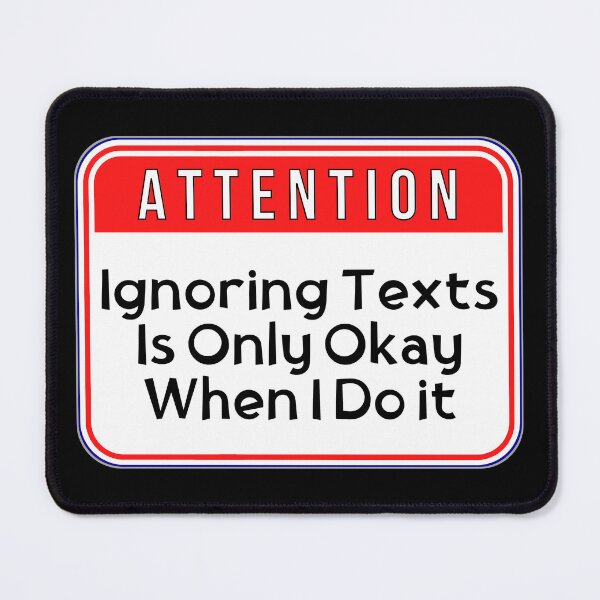 Item preview, ATTENTION:  Ignoring Texts Is Only Okay When I Do It - funny warning signs designed and sold by DesignsFromTW-S.