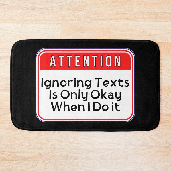 Item preview, ATTENTION:  Ignoring Texts Is Only Okay When I Do It - funny warning signs designed and sold by DesignsFromTW-S.