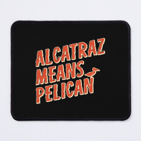 Item preview, Alcatraz Means Pelican  	 	 designed and sold by suxjocywyzp76.