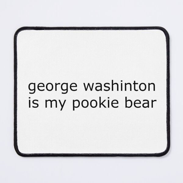 Item preview, george washington is my pookie bear designed and sold by kavinskyy.